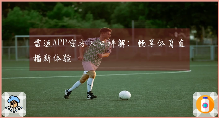 雷速APP官方入口详解：畅享体育直播新体验