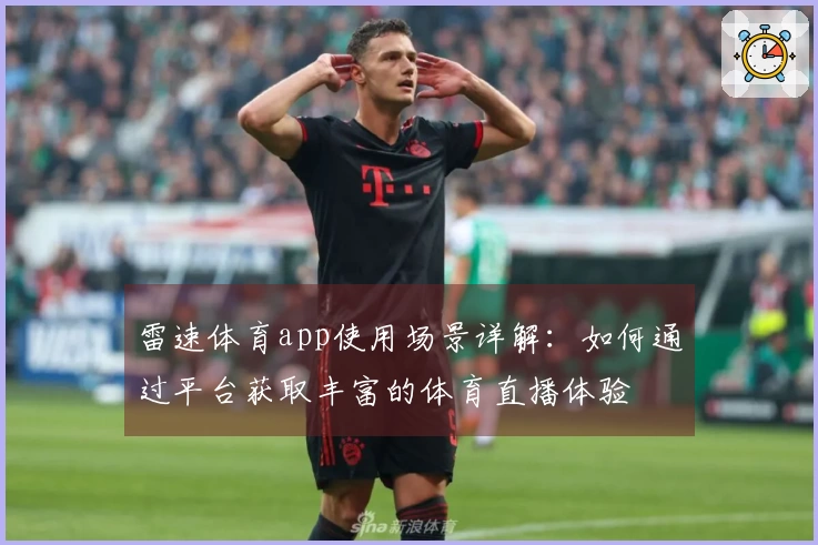 雷速体育app使用场景详解：如何通过平台获取丰富的体育直播体验