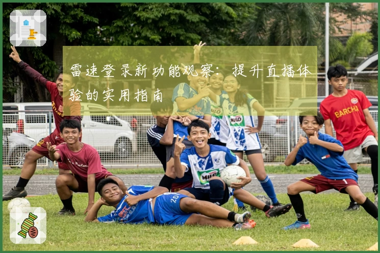 雷速登录新功能观察：提升直播体验的实用指南