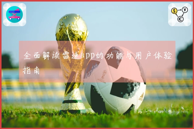 全面解读雷速app的功能与用户体验指南