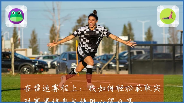 在雷速赛程上，我如何轻松获取实时赛事信息与使用心得分享